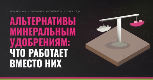Альтернативы минеральным удобрениям: что работает вместо них — иллюстрация к статье блога АГРОВИТ-КОР